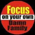 Focus On Your Own Damn Family! Pictures, Images and Photos