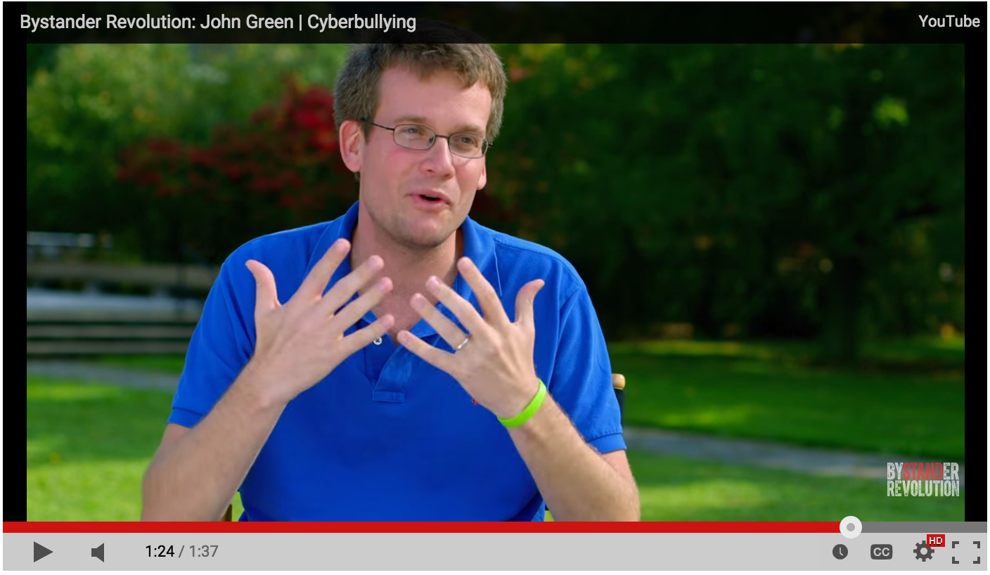 "What people who are bullying you online are saying? It's not about you, it's about them." -John Green