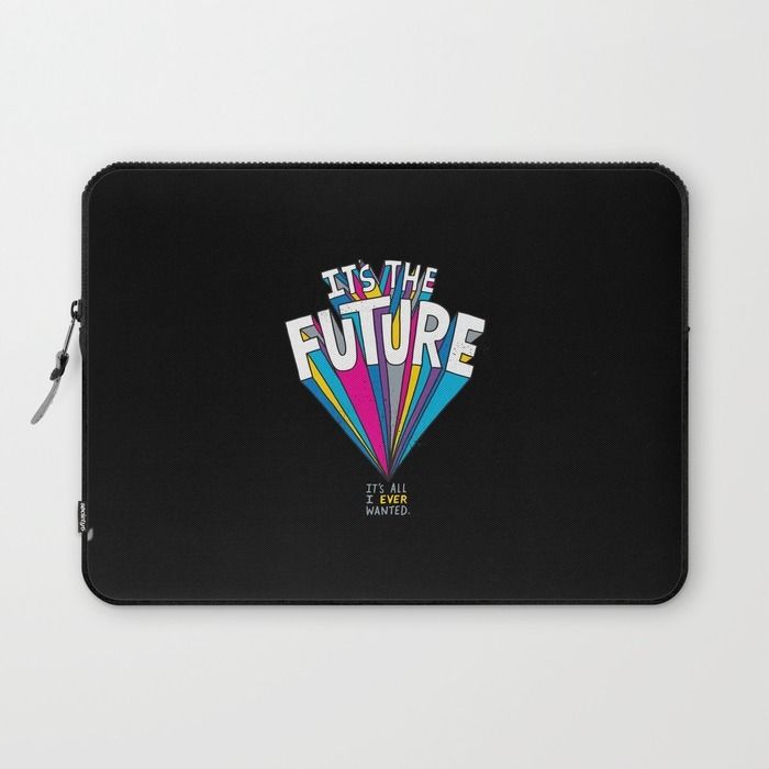It's the future...it's all I've ever wanted | fun laptop cases for college students