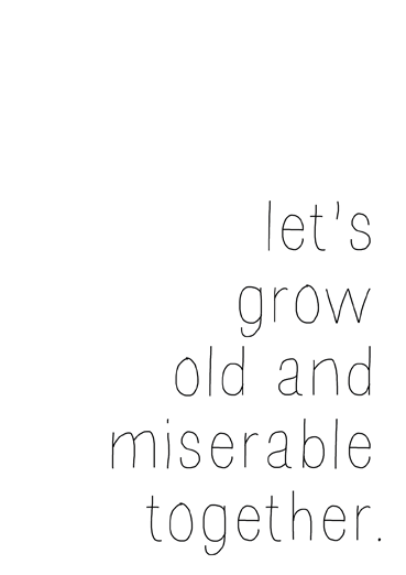Let's grow old and miserable together | Valentines ecards from Open Me