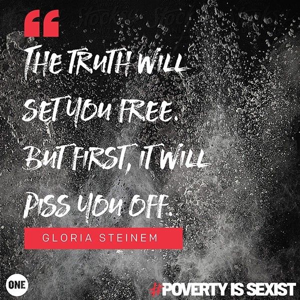 The truth will set you free. But first it will piss you off. - Gloria Steinem. #PovertyIsSexist