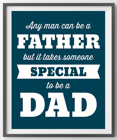 any man can be a father but it takes someone special to be a dad