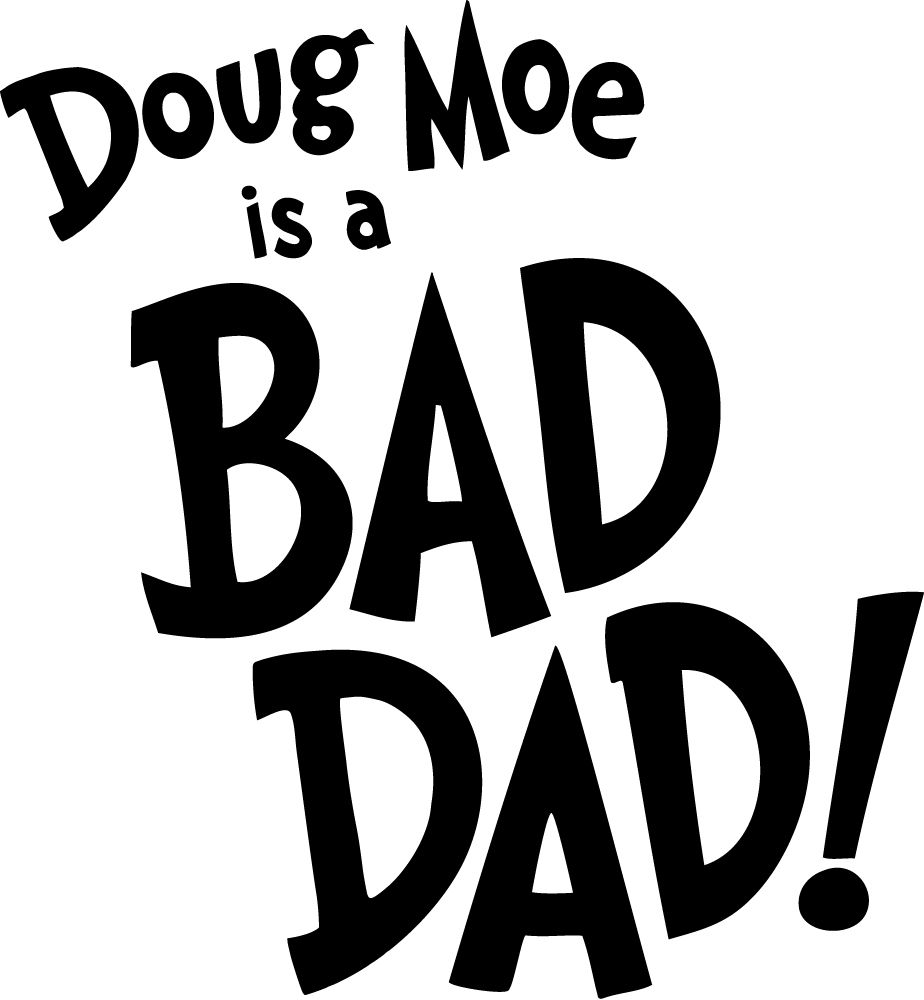 doug moe is a bad dad