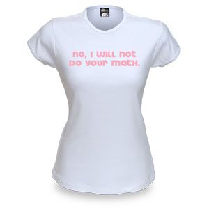Cool girls' t-shirt: No, I Will Not Do Your Math