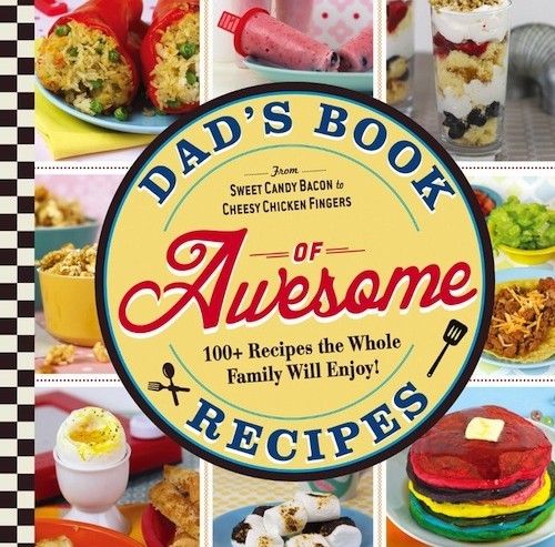 Dad's Book of Awesome Recipes: Smart, fun, playful, and definitely not condescending in the least