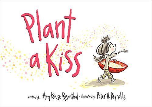 You'll want to read your kids Plant a Kiss by Amy Krouse Rosenthal over and over and over. 